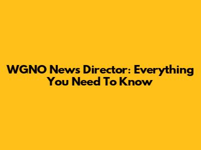 WGNO News Director: Everything You Need To Know