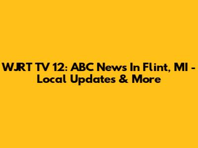 WJRT TV 12: ABC News In Flint, MI - Local Updates & More