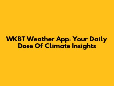 WKBT Weather App: Your Daily Dose Of Climate Insights