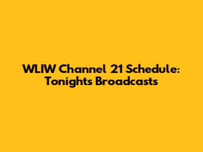 WLIW Channel 21 Schedule: Tonight's Broadcasts