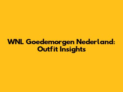 WNL Goedemorgen Nederland: Outfit Insights