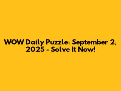 WOW Daily Puzzle: September 2, 2025 - Solve It Now!