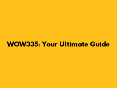 WOW335: Your Ultimate Guide