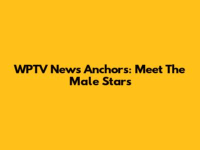 WPTV News Anchors: Meet The Male Stars