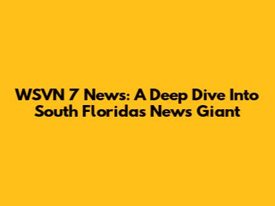 WSVN 7 News: A Deep Dive Into South Florida's News Giant