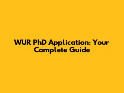 WUR PhD Application: Your Complete Guide