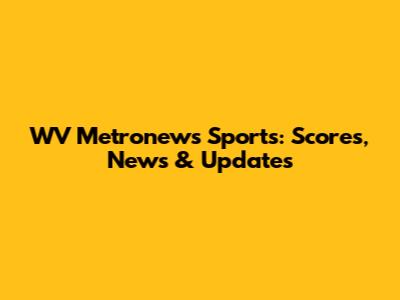 WV Metronews Sports: Scores, News & Updates