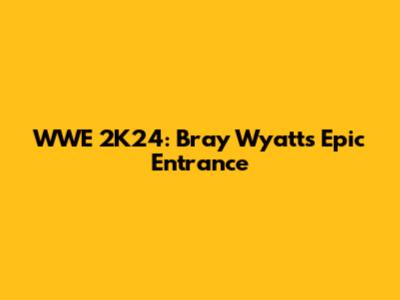 WWE 2K24: Bray Wyatt's Epic Entrance
