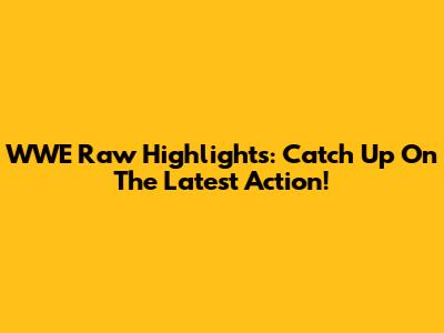 WWE Raw Highlights: Catch Up On The Latest Action!