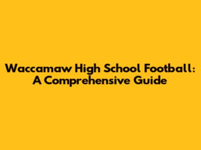 Waccamaw High School Football: A Comprehensive Guide