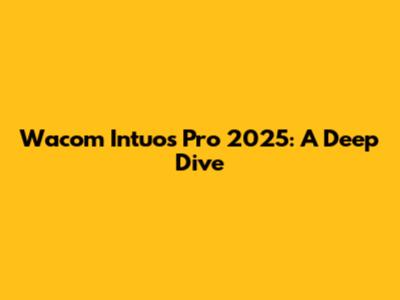 Wacom Intuos Pro 2025: A Deep Dive