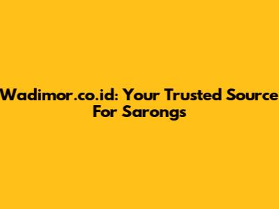 Wadimor.co.id: Your Trusted Source For Sarongs