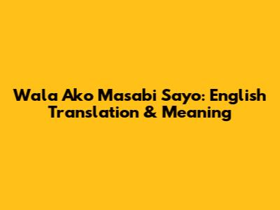 Wala Ako Masabi Sayo: English Translation & Meaning