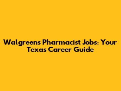 Walgreens Pharmacist Jobs: Your Texas Career Guide