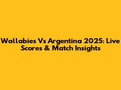 Wallabies Vs Argentina 2025: Live Scores & Match Insights