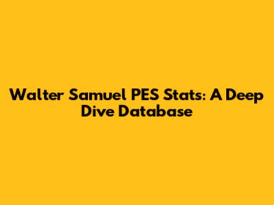 Walter Samuel PES Stats: A Deep Dive Database