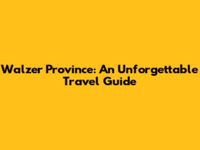 Walzer Province: An Unforgettable Travel Guide