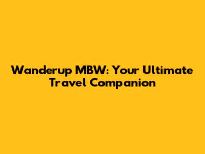 Wanderup MBW: Your Ultimate Travel Companion