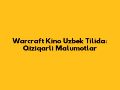 Warcraft Kino Uzbek Tilida: Qiziqarli Ma'lumotlar