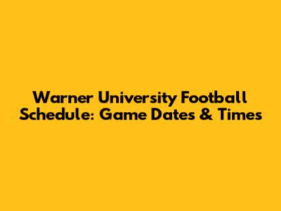 Warner University Football Schedule: Game Dates & Times