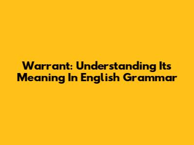 Warrant: Understanding Its Meaning In English Grammar