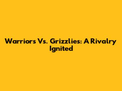 Warriors Vs. Grizzlies: A Rivalry Ignited