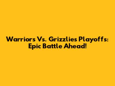 Warriors Vs. Grizzlies Playoffs: Epic Battle Ahead!