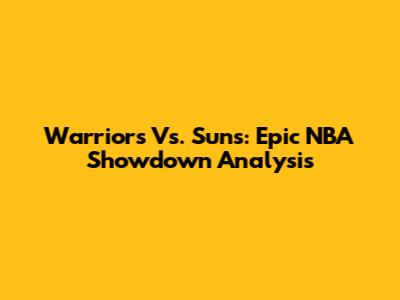 Warriors Vs. Suns: Epic NBA Showdown Analysis