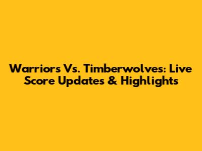 Warriors Vs. Timberwolves: Live Score Updates & Highlights