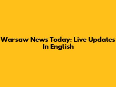 Warsaw News Today: Live Updates In English
