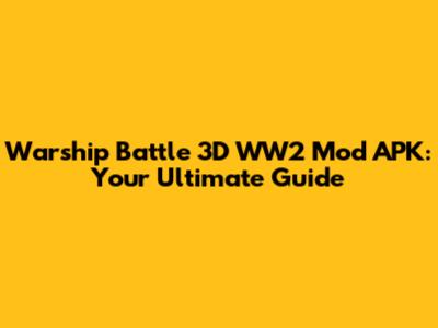 Warship Battle 3D WW2 Mod APK: Your Ultimate Guide