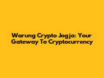 Warung Crypto Jogja: Your Gateway To Cryptocurrency