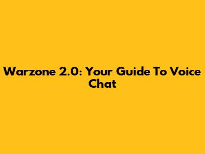 Warzone 2.0: Your Guide To Voice Chat