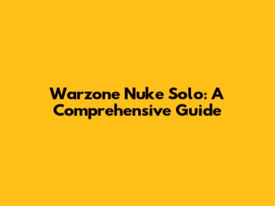 Warzone Nuke Solo: A Comprehensive Guide