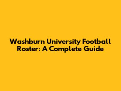 Washburn University Football Roster: A Complete Guide