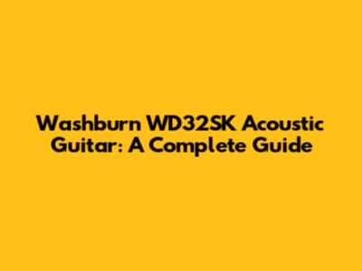 Washburn WD32SK Acoustic Guitar: A Complete Guide