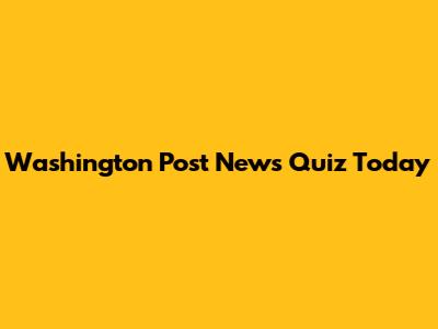 Washington Post News Quiz Today