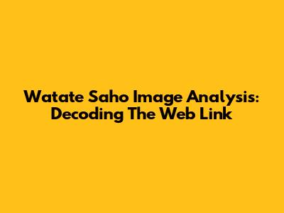 Watate Saho Image Analysis: Decoding The Web Link
