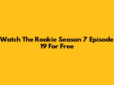 Watch 'The Rookie' Season 7 Episode 19 For Free