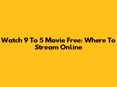 Watch 9 To 5 Movie Free: Where To Stream Online