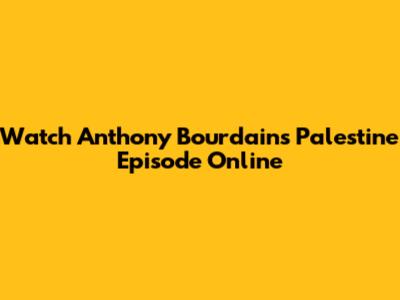 Watch Anthony Bourdain's Palestine Episode Online