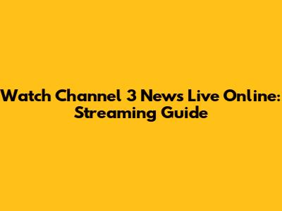 Watch Channel 3 News Live Online: Streaming Guide