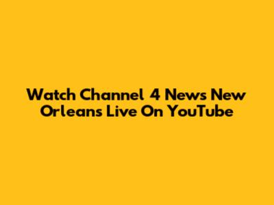Watch Channel 4 News New Orleans Live On YouTube