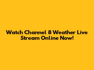 Watch Channel 8 Weather Live Stream Online Now!