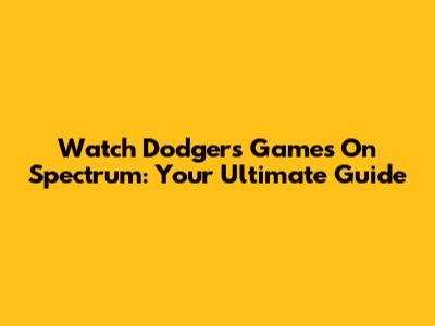 Watch Dodgers Games On Spectrum: Your Ultimate Guide