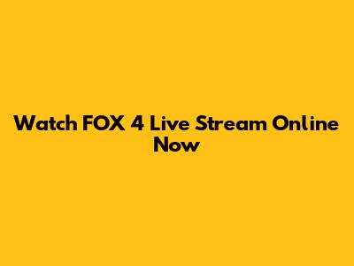 Watch FOX 4 Live Stream Online Now