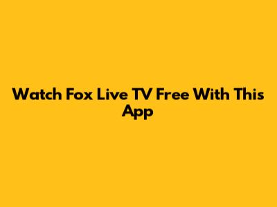 Watch Fox Live TV Free With This App