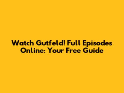 Watch Gutfeld! Full Episodes Online: Your Free Guide
