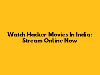 Watch Hacker Movies In India: Stream Online Now
