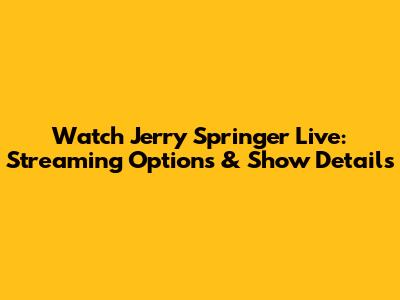 Watch Jerry Springer Live: Streaming Options & Show Details